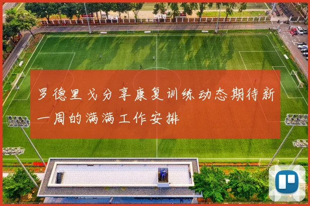 罗德里戈分享康复训练动态期待新一周的满满工作安排