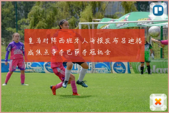 皇马对阵西班牙人海报发布吕迪格成焦点争夺巴萨夺冠机会